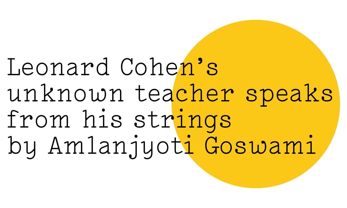 The Friday Poem 'Leonard Cohen's unknown teacher speaks from his strings' by Amlanjyoti Goswami