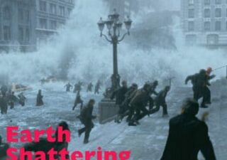 Black and white photographs of people running from a huge wave as it smashes through a city. The text "Earth Shattering" is in red