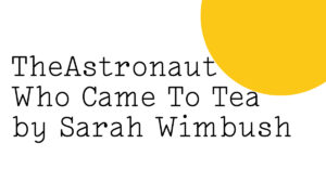 The Astronaut Who Came To Tea