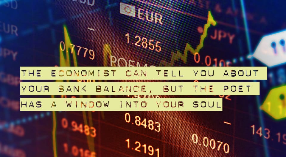 A background of the stock exchange with the words "The economist can tell you about your bank balance, but the poet has a window into your soul" superimposed