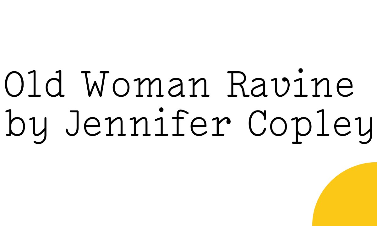 Black text on white reads: 'Old Woman Ravine by Jennifer Copley' with a quarter of a small yellow Friday Poem blob just visible in the bottom right hand corner.