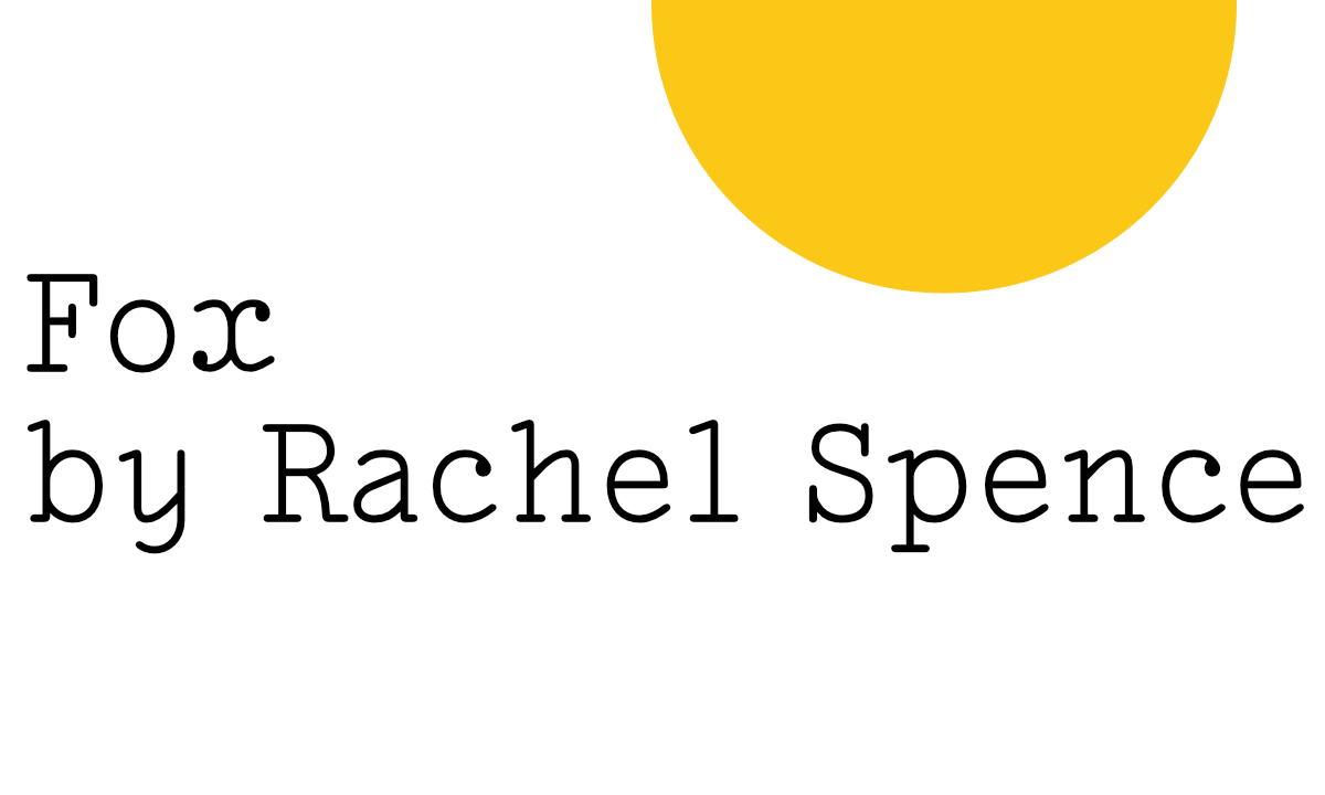 Black text on white reads ‘Fox by Rachel Spence’ with half a yellow Friday Poem blob visible over the top right hand side.