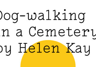 Black text on white reads: 'Dog-walking in a Cemetery by Helen Kay' with a large yellow Friday Poem blob over the bottom half a bit like a setting sun.