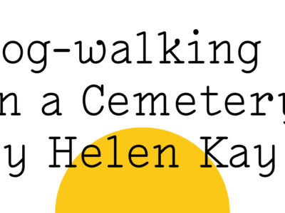 Black text on white reads: 'Dog-walking in a Cemetery by Helen Kay' with a large yellow Friday Poem blob over the bottom half a bit like a setting sun.