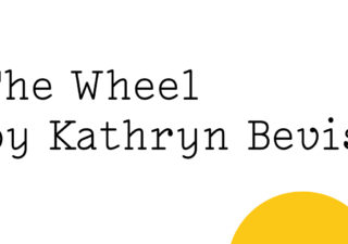 Black text on white reads: ‘The Wheel by Kathryn Bevis' with half a a small yellow Friday Poem blob setting over the bottom right hand edge.
