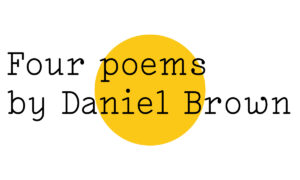 Black text on white reads "Four poems by Daniel Brown" with a yellow medium sized Friday Poem blob over the middle of the image.