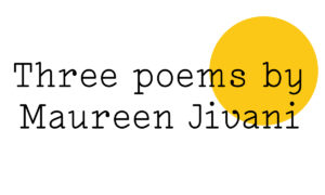 Black text on white reads: 'Three poems by Maureen Jivani' with a yellow Friday Poem blob over the right hand side.