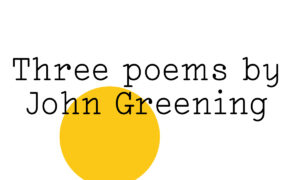 Black text on white reads "Three poems by John Greening" with a medium sized yellow Friday Poem blob over the bottom centre of the image.