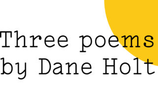 Black text on white reads "Three poems by Dane Holt" with a yellow Friday Poem blob over part of the image.