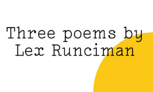 Black text on white reads "Three poems by Lex Runciman" with a yellow Friday Poem blob over part of the image.