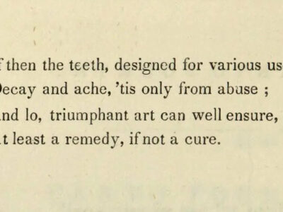 Quote on the poem page. "If then the teeth, designed for various use, Decay and ache, 'tis only from abuse; And lo, triumphant art can well ensure, At least a remedy, if not cure.