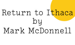 Return to Ithaca by Mark McDonnell in black text on white with a medium sized yellow Friday Poem blob over the word 'Ithaca'