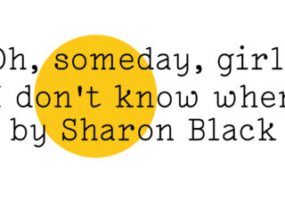 Oh, someday, girl, I don't know when by Sharon Black in black text on white with a big yellow Friday Poem blob over the middle