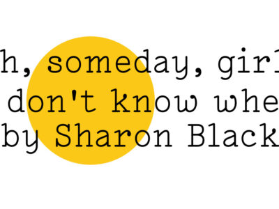Oh, someday, girl, I don't know when by Sharon Black in black text on white with a big yellow Friday Poem blob over the middle