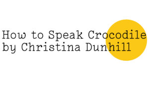 "How to Speak Crocodile by Christina Dunhill" in black text on white with a small yellow Friday Poem blob on the far right.