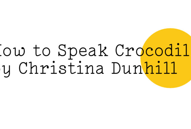 "How to Speak Crocodile by Christina Dunhill" in black text on white with a small yellow Friday Poem blob on the far right.