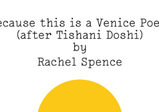"Because this is a Venice Poem (after Tishani Doshi) by Rachel Spence" in black text on white with a Friday Poem yellow blob below the text like a rising / setting sun.