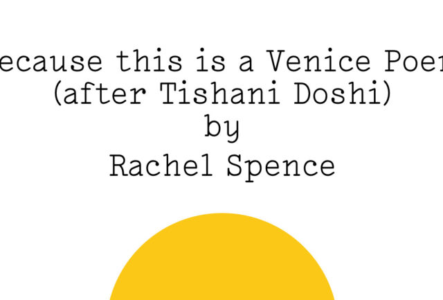 "Because this is a Venice Poem (after Tishani Doshi) by Rachel Spence" in black text on white with a Friday Poem yellow blob below the text like a rising / setting sun.