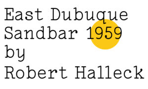 'East Dubuque Sandbar 1959 by Robert Halleck' in black text on white with a tiny Friday Poem yellow blob over the 1959