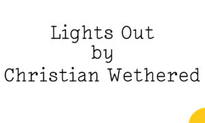 'Lights Out by Christian Wethered' in black text on white with a quarter of a tiny Friday Poem yellow blob disappearing into the lower right hand corner.