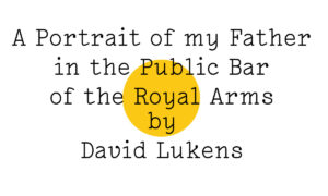 'A Portrait of my Father in the Public Bar of the Royal Arms by David Lukens' in black text on white with a yellow Friday Poem blob right in the centre (like a yellow snooker ball, perhaps, which would be appropriate).