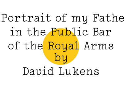 'A Portrait of my Father in the Public Bar of the Royal Arms by David Lukens' in black text on white with a yellow Friday Poem blob right in the centre (like a yellow snooker ball, perhaps, which would be appropriate).