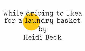 "While driving to Ikea for a laundry basket by Heidi Beck' in black text on white with a small yellow Friday Poem blob over the first half of the word 'laundry'.