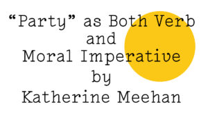 "Party" as Both Verb and Moral Imperative by Katherine Meehan" in black text on white with a large yellow Friday Poem blob over the top right quarter