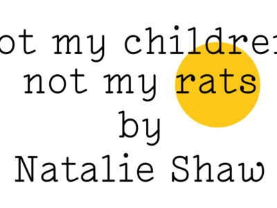 “Not my children, not my rats by Natalie Shaw' in black text on white with a small yellow Friday Poem blob over ‘rats’.